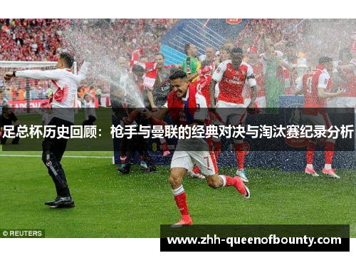 足总杯历史回顾：枪手与曼联的经典对决与淘汰赛纪录分析