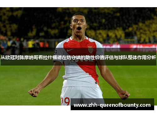 从欧冠对阵摩纳哥看拉什福德在防守端的隐性价值评估与球队整体作用分析 从欧冠对阵摩纳哥看拉什福德在防守端的隐性价值评估与球队整体作用分析