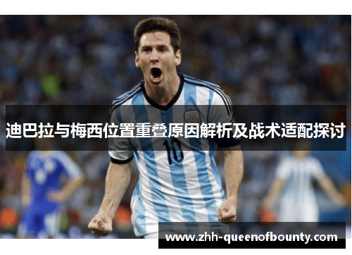 迪巴拉与梅西位置重叠原因解析及战术适配探讨 迪巴拉与梅西位置重叠原因解析及战术适配探讨