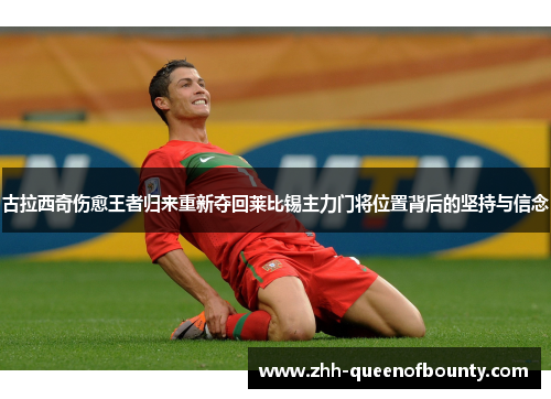 古拉西奇伤愈王者归来重新夺回莱比锡主力门将位置背后的坚持与信念