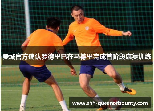 曼城官方确认罗德里已在马德里完成首阶段康复训练 曼城官方确认罗德里已在马德里完成首阶段康复训练